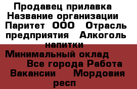 Продавец прилавка › Название организации ­ Паритет, ООО › Отрасль предприятия ­ Алкоголь, напитки › Минимальный оклад ­ 24 500 - Все города Работа » Вакансии   . Мордовия респ.
